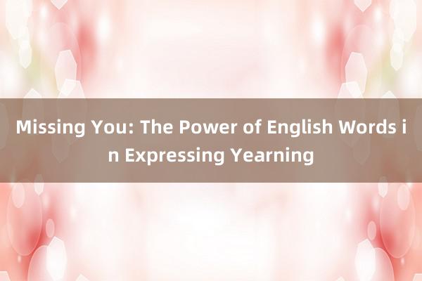 Missing You: The Power of English Words in Expressing Yearning